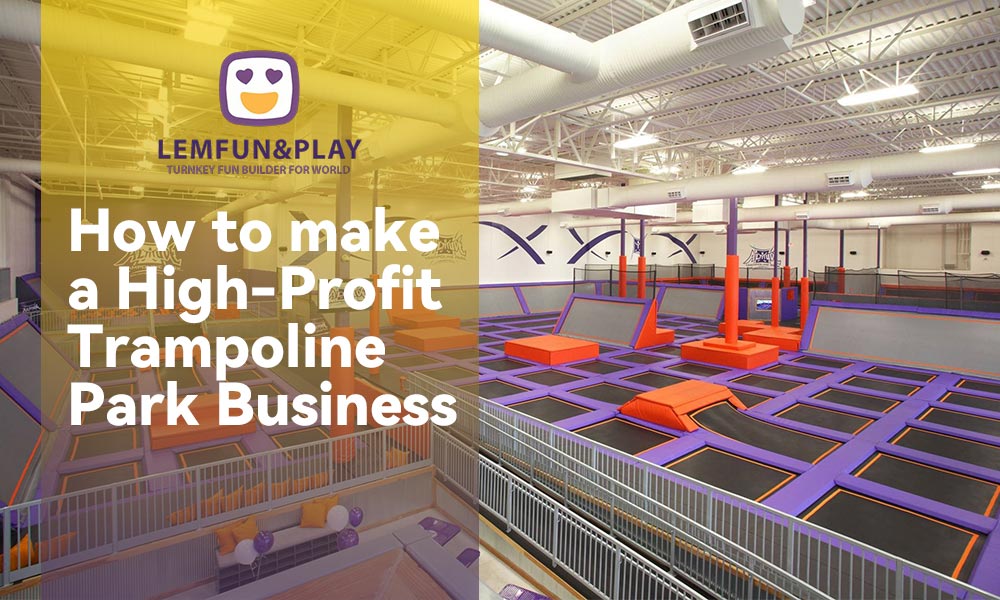 How to make a High-Profit Trampoline Park Business Plan-Stop Dreaming, just Calculate
