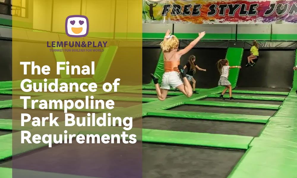 The Final Guidance of Trampoline Park Building Requirements